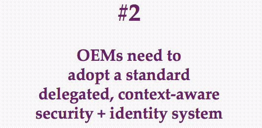 OEMs need to adopt a standard delegated, context-aware security + identity system